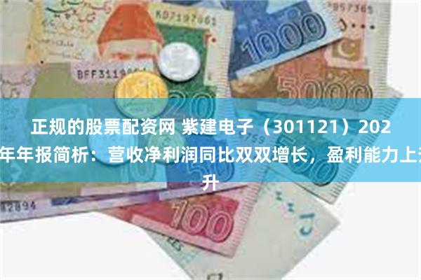 正规的股票配资网 紫建电子（301121）2024年年报简析：营收净利润同比双双增长，盈利能力上升