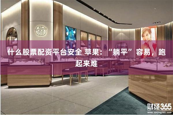 什么股票配资平台安全 苹果：“躺平” 容易，跑起来难