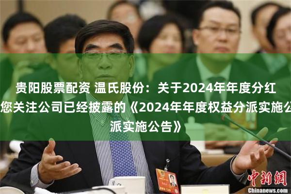 贵阳股票配资 温氏股份：关于2024年年度分红，请您关注公司已经披露的《2024年年度权益分派实施公告》