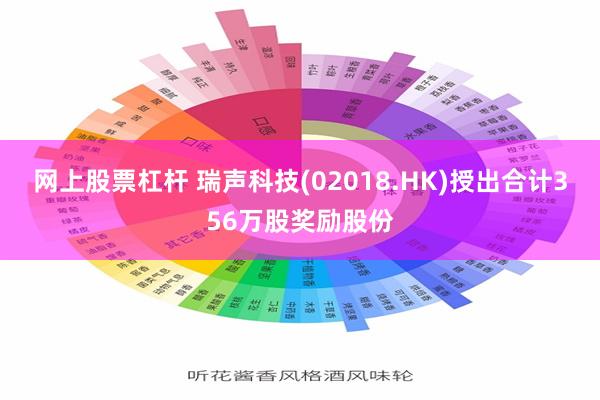 网上股票杠杆 瑞声科技(02018.HK)授出合计356万股奖励股份