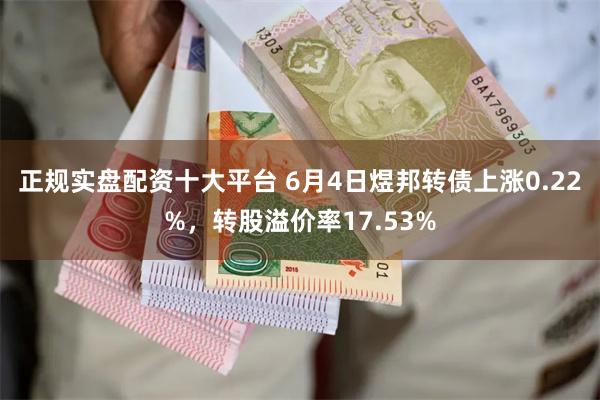 正规实盘配资十大平台 6月4日煜邦转债上涨0.22%，转股溢价率17.53%