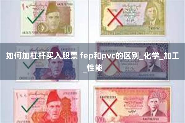 如何加杠杆买入股票 fep和pvc的区别_化学_加工_性能