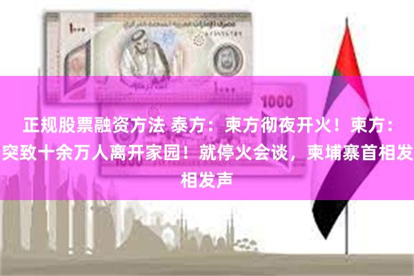 正规股票融资方法 泰方：柬方彻夜开火！柬方：冲突致十余万人离开家园！就停火会谈，柬埔寨首相发声